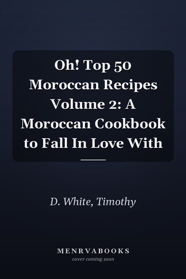 Oh! Top 50 Moroccan Recipes Volume 2: A Moroccan Cookbook to Fall In Love With