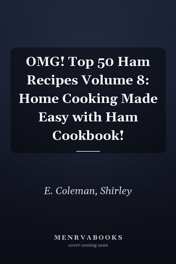 OMG! Top 50 Ham Recipes Volume 8: Home Cooking Made Easy with Ham Cookbook!