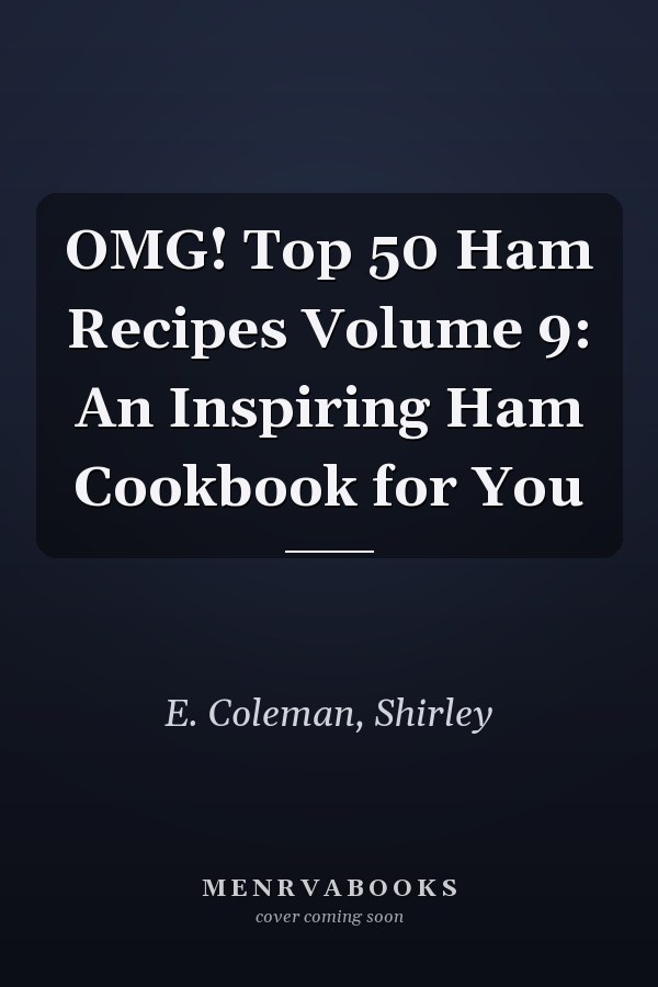 OMG! Top 50 Ham Recipes Volume 9: An Inspiring Ham Cookbook for You
