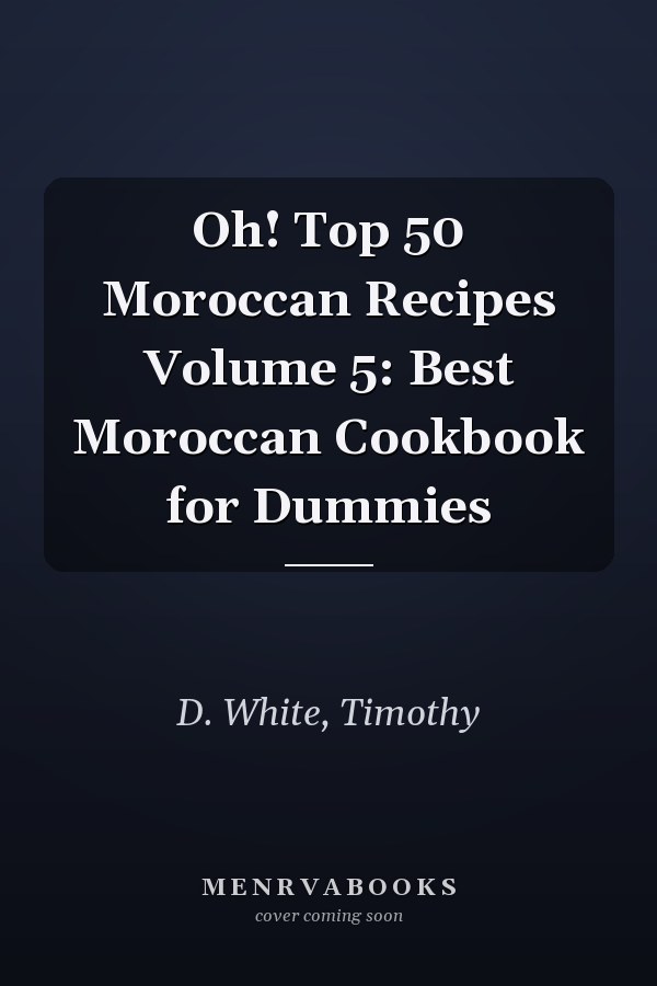 Oh! Top 50 Moroccan Recipes Volume 5: Best Moroccan Cookbook for Dummies