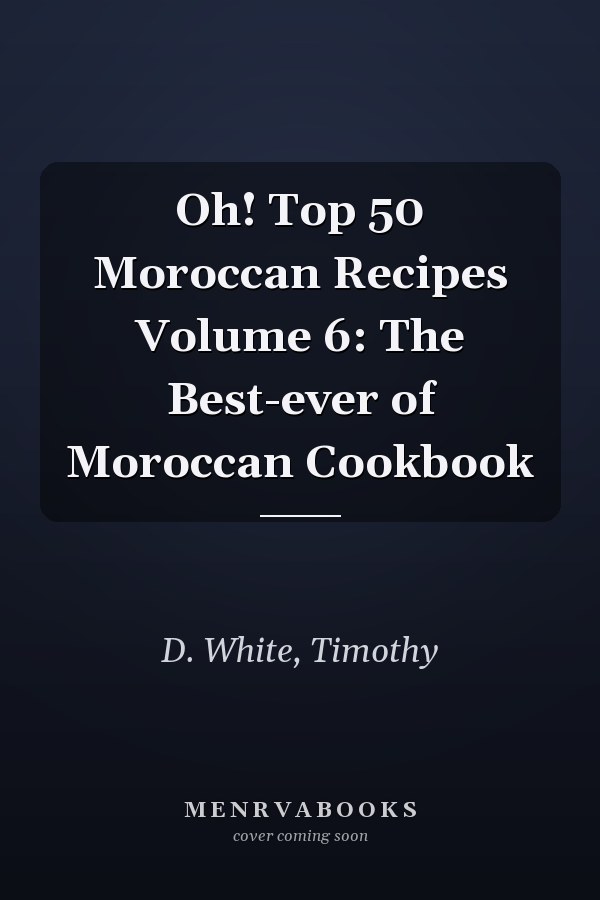 Oh! Top 50 Moroccan Recipes Volume 6: The Best-ever of Moroccan Cookbook