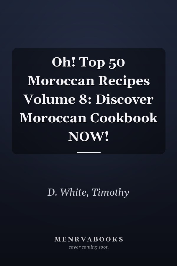 Oh! Top 50 Moroccan Recipes Volume 8: Discover Moroccan Cookbook NOW!
