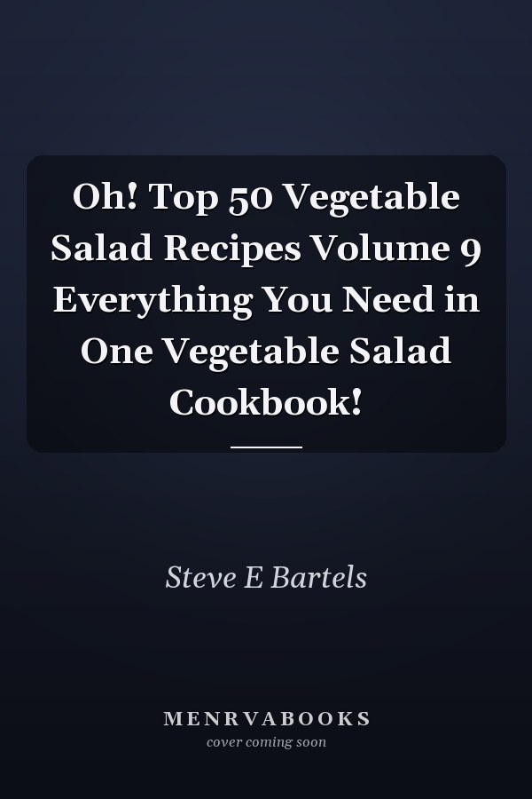 Oh! Top 50 Vegetable Salad Recipes Volume 9 Everything You Need in One Vegetable Salad Cookbook!