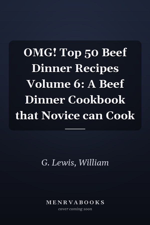OMG! Top 50 Beef Dinner Recipes Volume 6: A Beef Dinner Cookbook that Novice can Cook