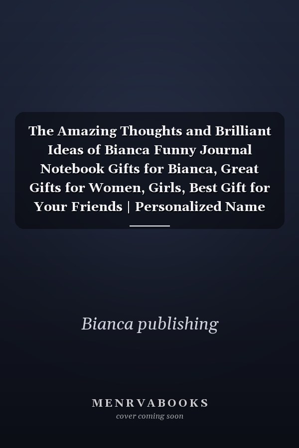 The Amazing Thoughts and Brilliant Ideas of Bianca Funny Journal Notebook Gifts for Bianca, Great Gifts for Women, Girls, Best Gift for Your Friends | Personalized Name Journal for Bianca | Size 6x9 Notebook | 110 Pages