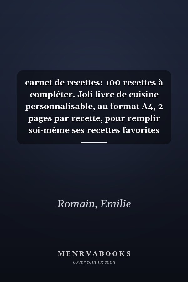 carnet de recettes: 100 recettes à compléter. Joli livre de cuisine personnalisable, au format A4, 2 pages par recette, pour remplir soi-même ses recettes favorites (French Edition)