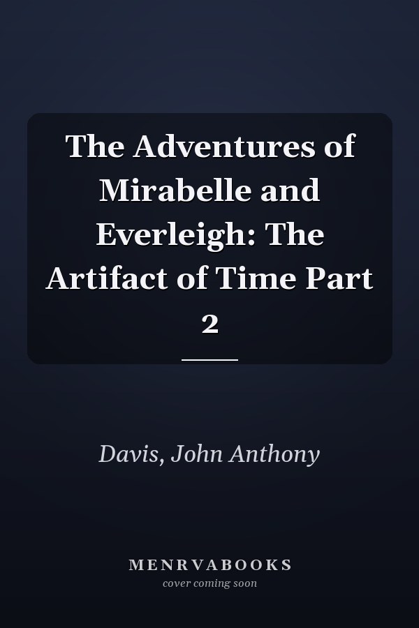 The Adventures of Mirabelle and Everleigh: The Artifact of Time Part 2