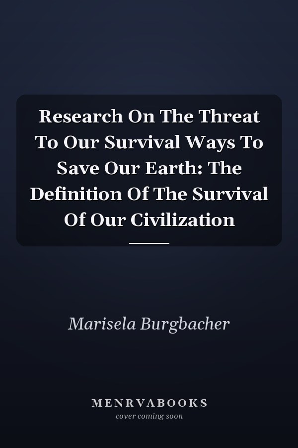 Research On The Threat To Our Survival Ways To Save Our Earth: The Definition Of The Survival Of Our Civilization