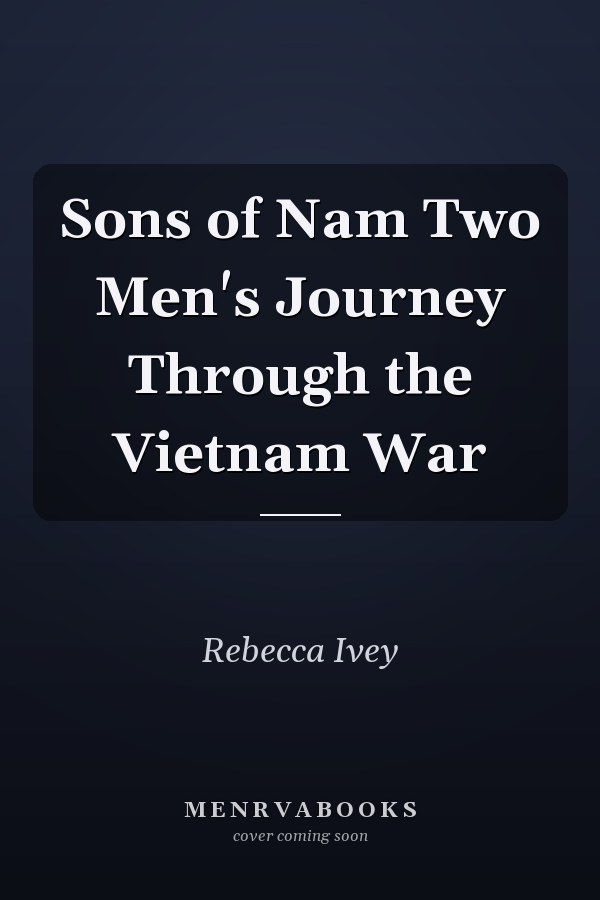 Sons of Nam Two Men's Journey Through the Vietnam War