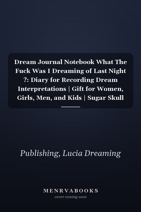 Dream Journal Notebook What The Fuck Was I Dreaming of Last Night ?: Diary for Recording Dream Interpretations | Gift for Women, Girls, Men, and Kids | Sugar Skull Edition