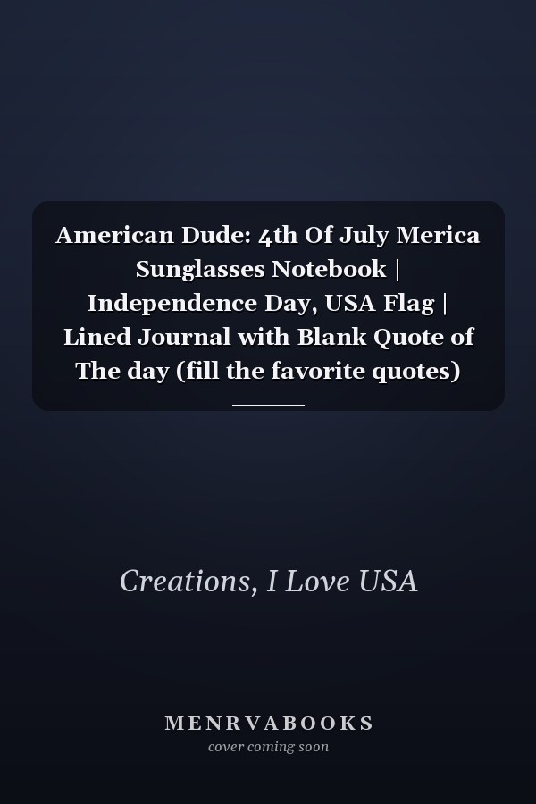 American Dude: 4th Of July Merica Sunglasses Notebook | Independence Day, USA Flag | Lined Journal with Blank Quote of The day (fill the favorite quotes) God Bless America