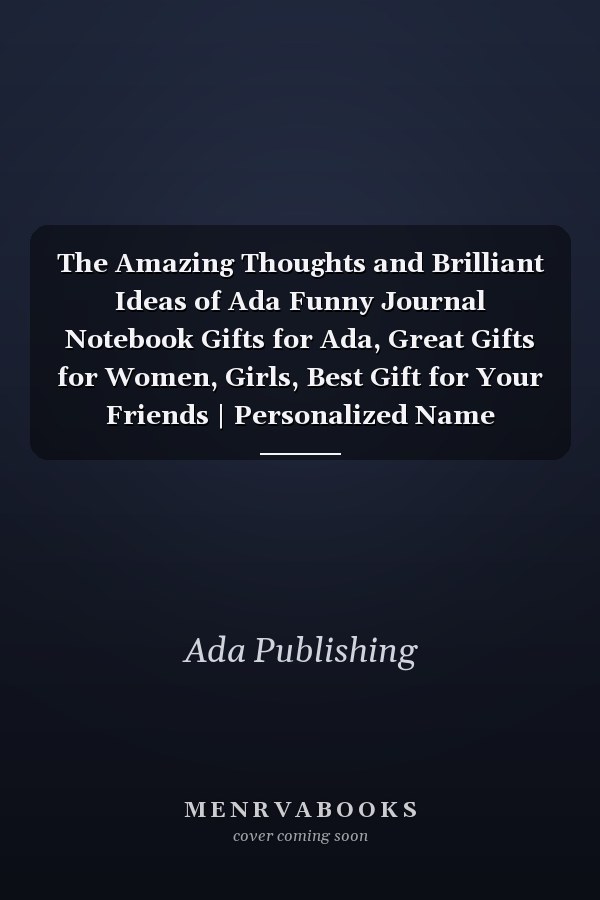 The Amazing Thoughts and Brilliant Ideas of Ada Funny Journal Notebook Gifts for Ada, Great Gifts for Women, Girls, Best Gift for Your Friends | Personalized Name Journal for Ada | Size 6x9 Notebook | 110 Pages