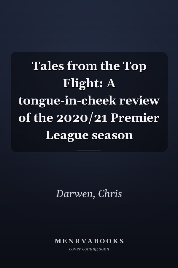 Tales from the Top Flight: A tongue-in-cheek review of the 2020/21 Premier League season