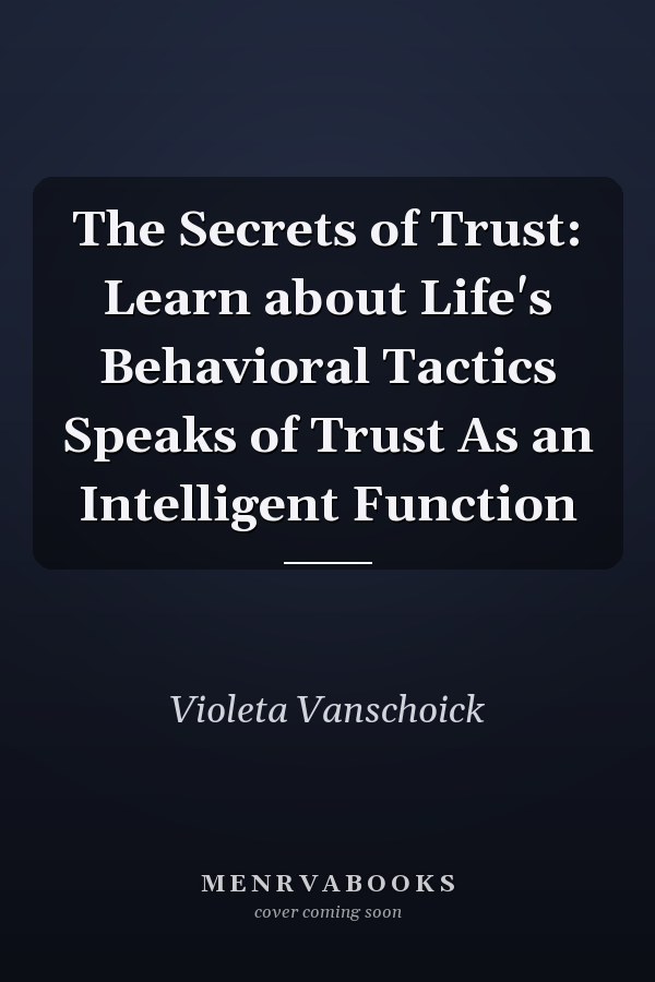 The Secrets of Trust: Learn about Life's Behavioral Tactics Speaks of Trust As an Intelligent Function