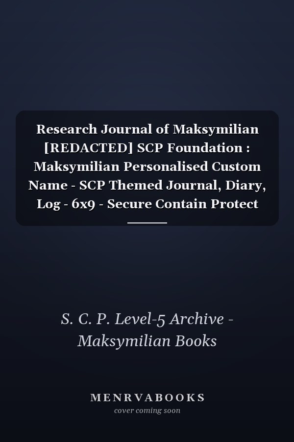 Research Journal of Maksymilian [REDACTED] SCP Foundation : Maksymilian Personalised Custom Name - SCP Themed Journal, Diary, Log - 6x9 - Secure Contain Protect Theme