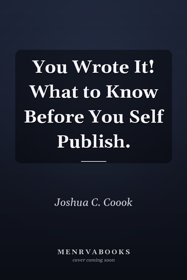 You Wrote It! What to Know Before You Self Publish.