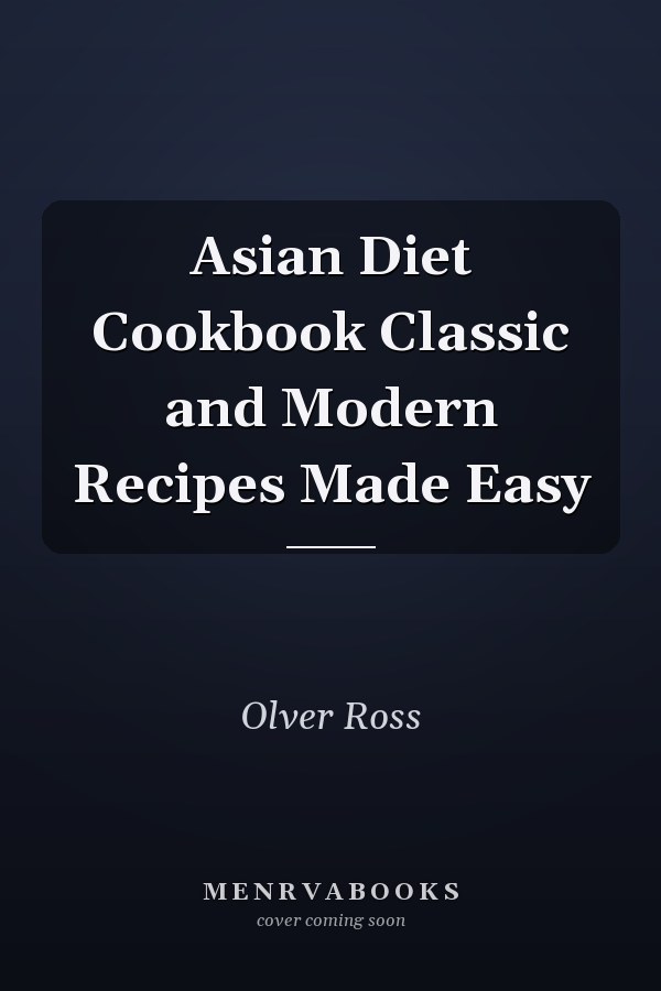 Asian Diet Cookbook Classic and Modern Recipes Made Easy