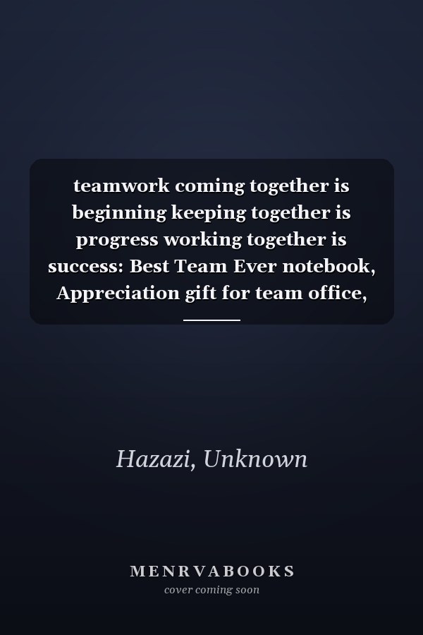 teamwork coming together is beginning keeping together is progress working together is success: Best Team Ever notebook, Appreciation gift for team office, Blank Lined Notebook for teamwork.