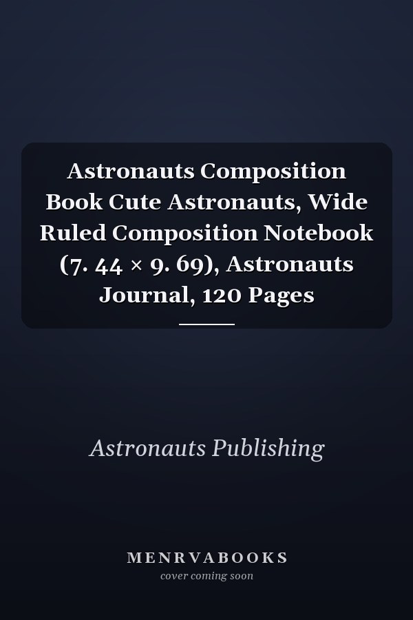 Astronauts Composition Book Cute Astronauts, Wide Ruled Composition Notebook (7. 44 × 9. 69), Astronauts Journal, 120 Pages