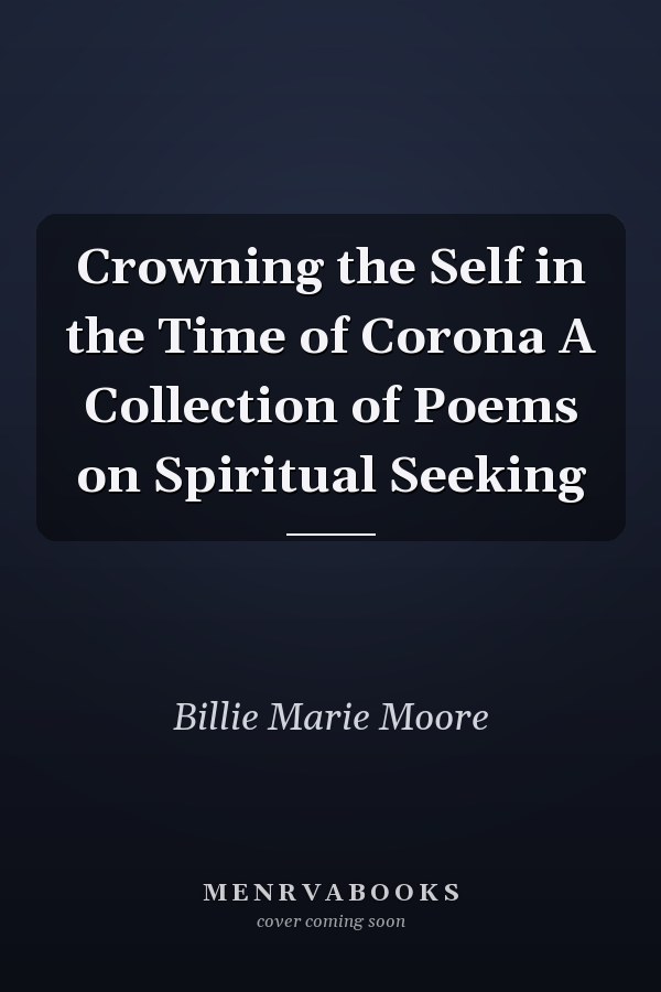 Crowning the Self in the Time of Corona A Collection of Poems on Spiritual Seeking