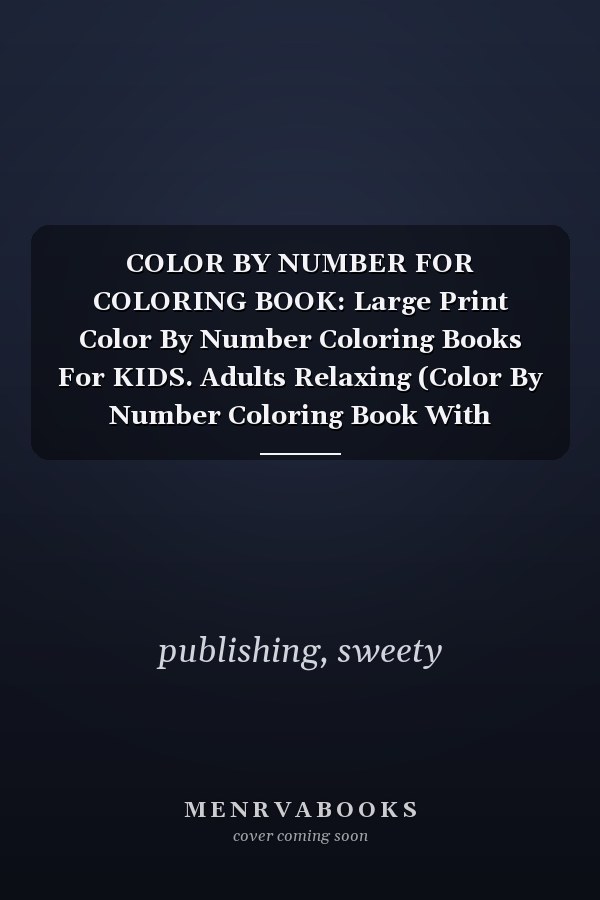 COLOR BY NUMBER FOR COLORING BOOK: Large Print Color By Number Coloring Books For KIDS. Adults Relaxing (Color By Number Coloring Book With Senior)