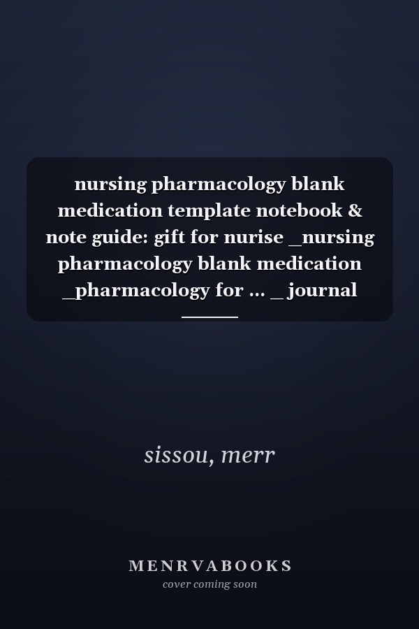 nursing pharmacology blank medication template notebook & note guide: gift for nurise _nursing pharmacology blank medication _pharmacology for ... _ journal notebook 120 Pages - Large 6x9