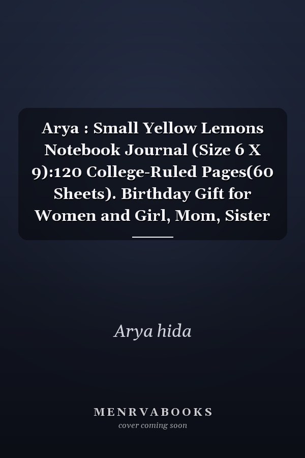 Arya : Small Yellow Lemons Notebook Journal (Size 6 X 9):120 College-Ruled Pages(60 Sheets). Birthday Gift for Women and Girl, Mom, Sister
