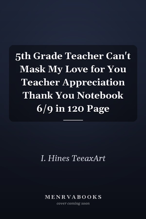 5th Grade Teacher Can't Mask My Love for You Teacher Appreciation Thank You Notebook 6/9 in 120 Page