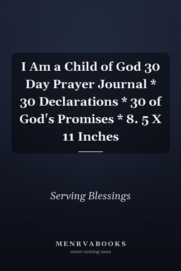I Am a Child of God 30 Day Prayer Journal * 30 Declarations * 30 of God's Promises * 8. 5 X 11 Inches