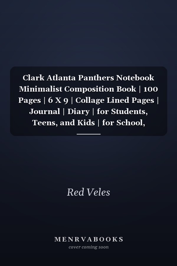 Clark Atlanta Panthers Notebook Minimalist Composition Book | 100 Pages | 6 X 9 | Collage Lined Pages | Journal | Diary | for Students, Teens, and Kids | for School, College, University, School Supplies