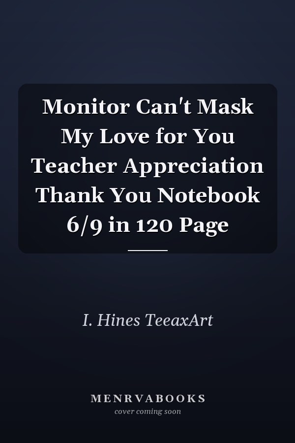 Monitor Can't Mask My Love for You Teacher Appreciation Thank You Notebook 6/9 in 120 Page