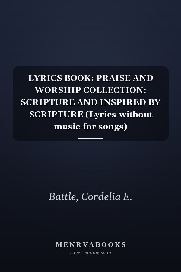 LYRICS BOOK: PRAISE AND WORSHIP COLLECTION: SCRIPTURE AND INSPIRED BY SCRIPTURE (Lyrics-without music-for songs)