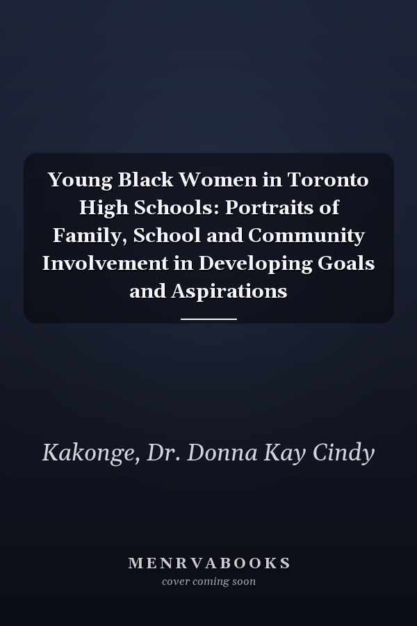 Young Black Women in Toronto High Schools: Portraits of Family, School and Community Involvement in Developing Goals and Aspirations