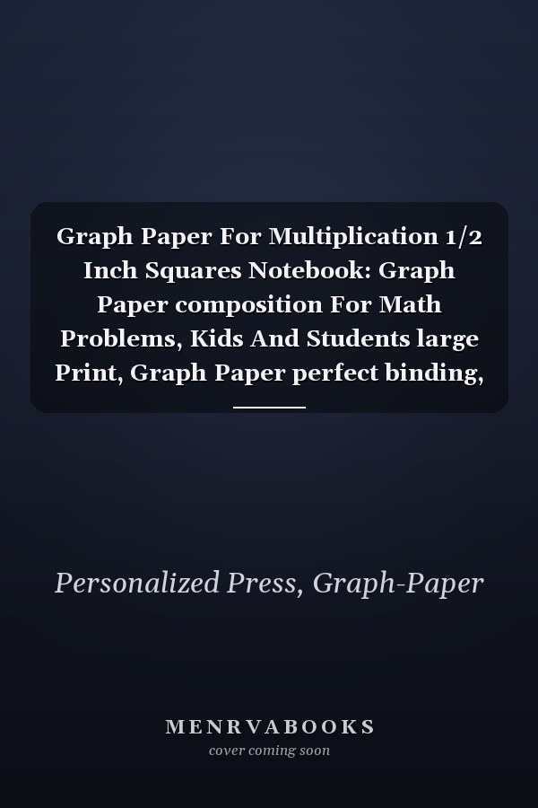 Graph Paper For Multiplication 1/2 Inch Squares Notebook: Graph Paper composition For Math Problems, Kids And Students large Print, Graph Paper perfect binding, 8.5" x 11", 110 pages.