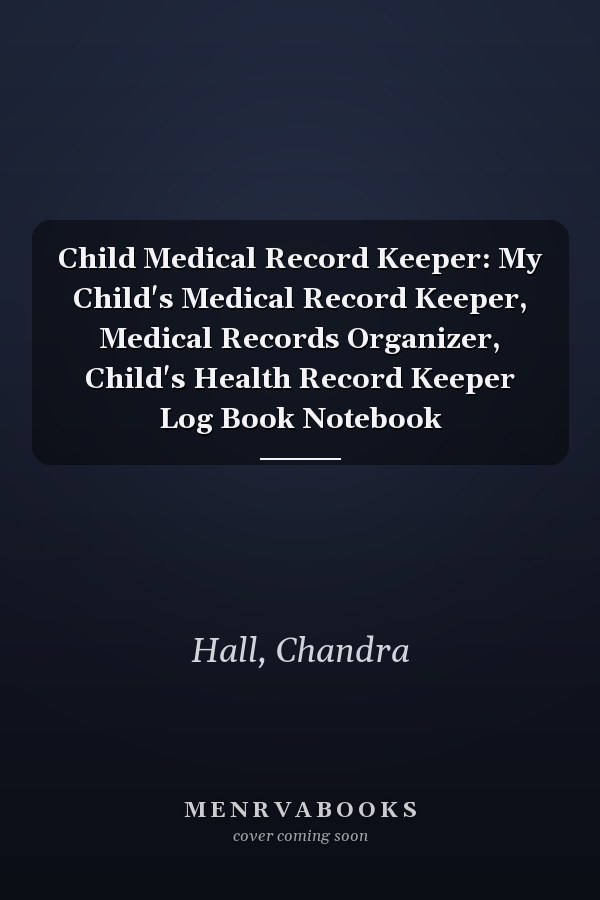 Child Medical Record Keeper: My Child's Medical Record Keeper, Medical Records Organizer, Child's Health Record Keeper Log Book Notebook