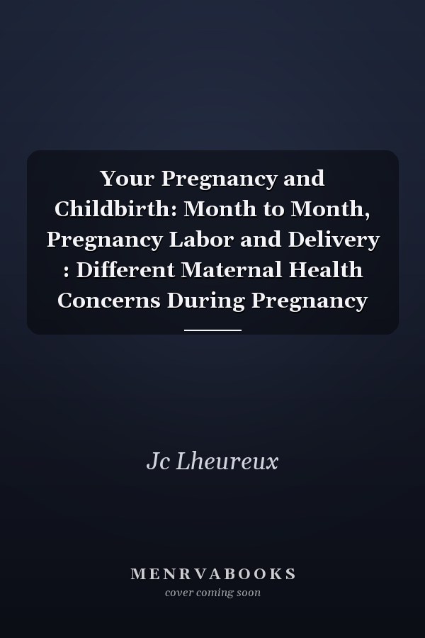 Your Pregnancy and Childbirth: Month to Month, Pregnancy Labor and Delivery : Different Maternal Health Concerns During Pregnancy