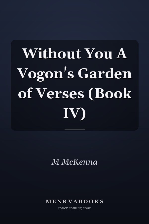 Without You A Vogon's Garden of Verses (Book IV)