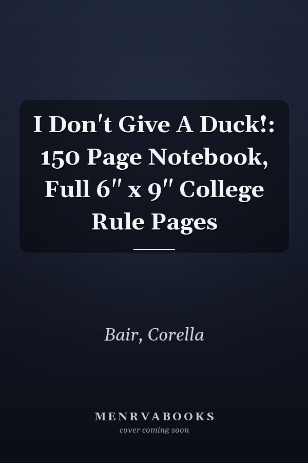 I Don't Give A Duck!: 150 Page Notebook, Full 6" x 9" College Rule Pages