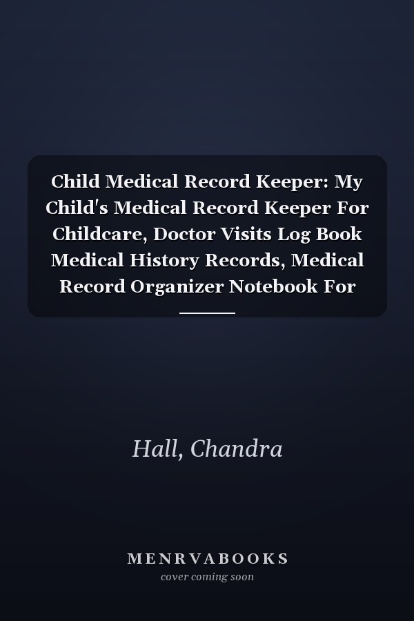 Child Medical Record Keeper: My Child's Medical Record Keeper For Childcare, Doctor Visits Log Book Medical History Records, Medical Record Organizer Notebook For Parents, Moms, Dads