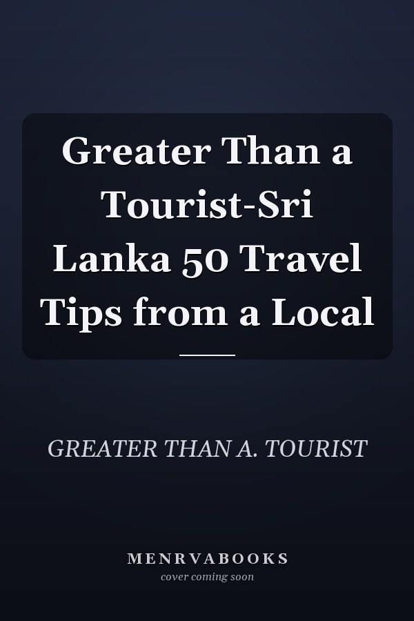 Greater Than a Tourist-Sri Lanka 50 Travel Tips from a Local