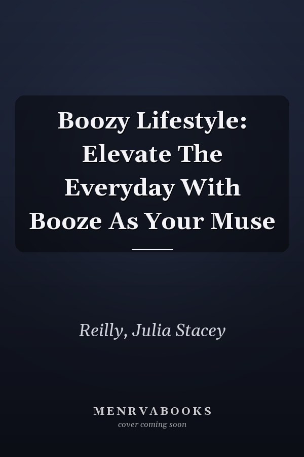 Boozy Lifestyle: Elevate The Everyday With Booze As Your Muse