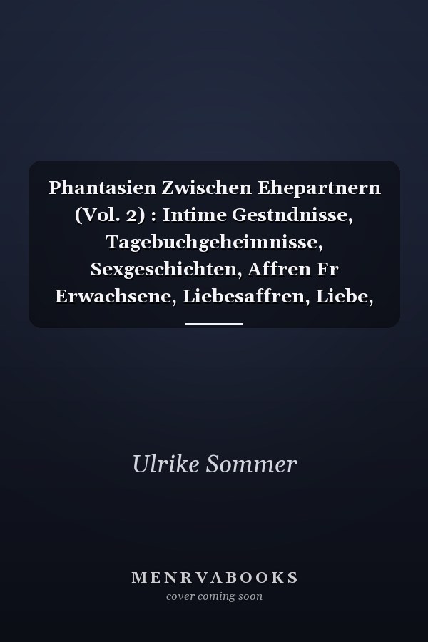 Phantasien Zwischen Ehepartnern (Vol. 2) : Intime Gestndnisse, Tagebuchgeheimnisse, Sexgeschichten, Affren Fr Erwachsene, Liebesaffren, Liebe, Lust, Romantik und Fantasie, Dating