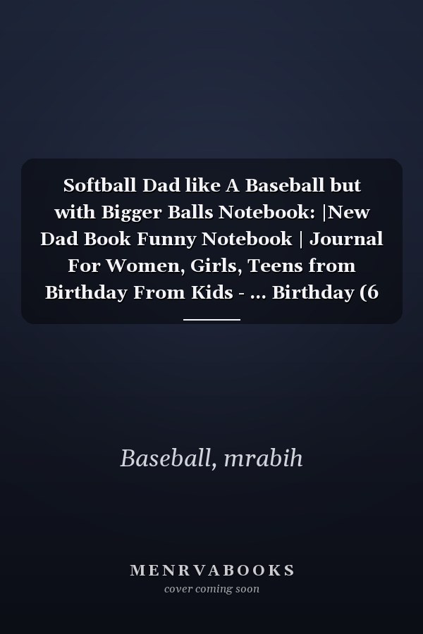 Softball Dad like A Baseball but with Bigger Balls Notebook: |New Dad Book Funny Notebook | Journal For Women, Girls, Teens from Birthday From Kids - ... Birthday (6 x 9) inches in size 120-page
