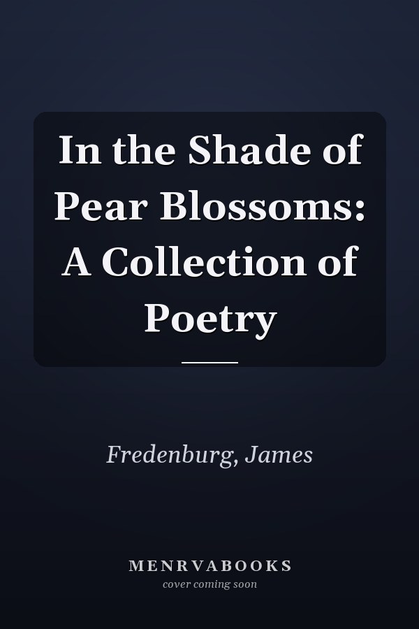 In the Shade of Pear Blossoms: A Collection of Poetry