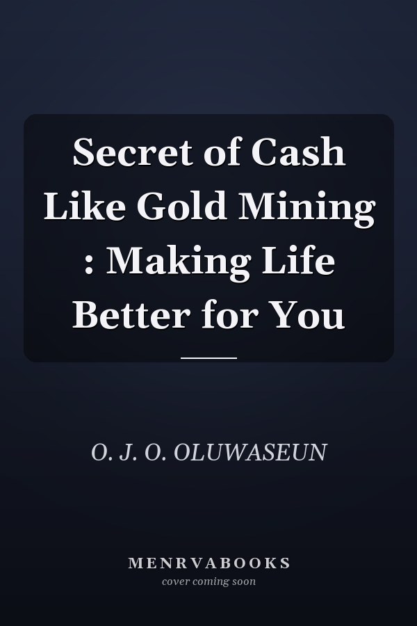 Secret of Cash Like Gold Mining : Making Life Better for You