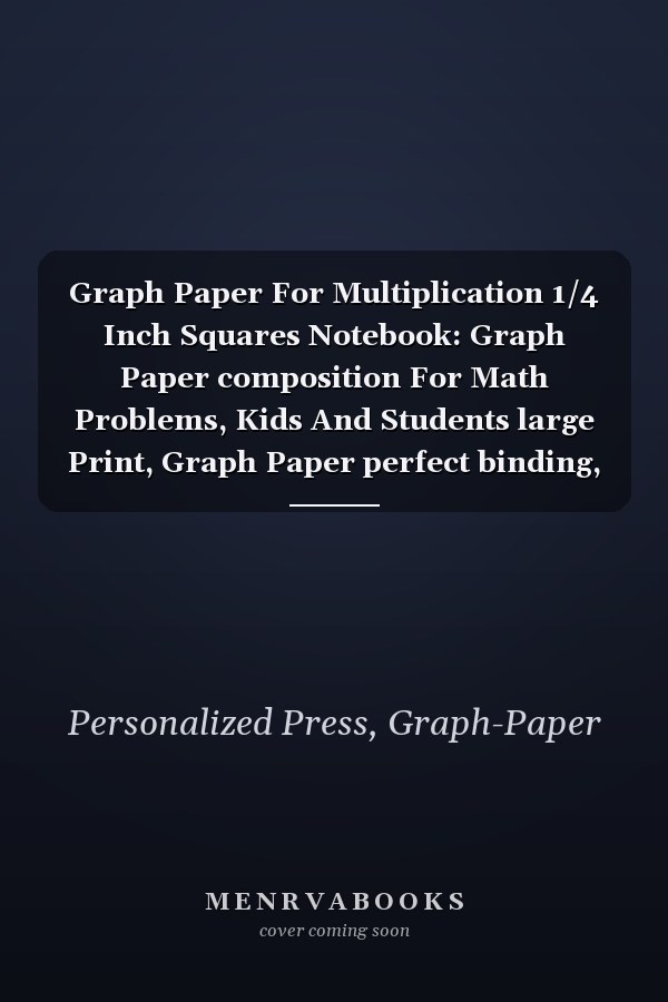 Graph Paper For Multiplication 1/4 Inch Squares Notebook: Graph Paper composition For Math Problems, Kids And Students large Print, Graph Paper perfect binding, 8.5" x 11".