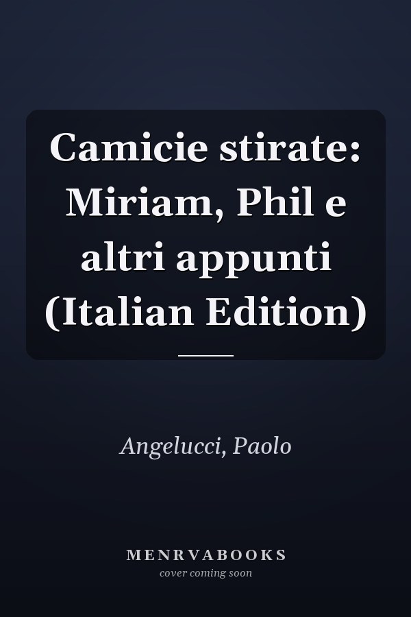 Camicie stirate: Miriam, Phil e altri appunti (Italian Edition)