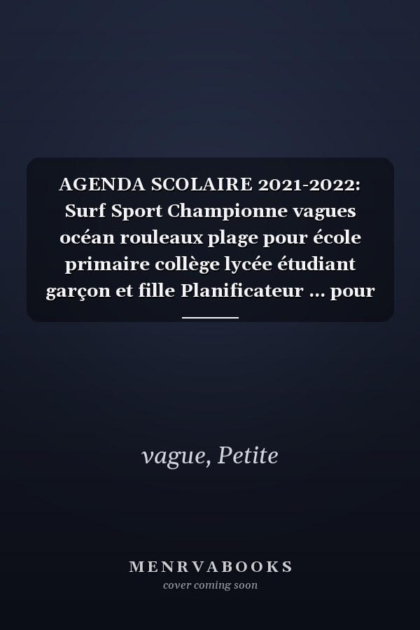 AGENDA SCOLAIRE 2021-2022: Surf Sport Championne vagues océan rouleaux plage pour école primaire collège lycée étudiant garçon et fille Planificateur ... pour une année réussie (French Edition)