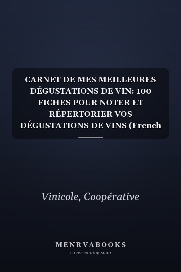 CARNET DE MES MEILLEURES DÉGUSTATIONS DE VIN: 100 FICHES POUR NOTER ET RÉPERTORIER VOS DÉGUSTATIONS DE VINS (French Edition)