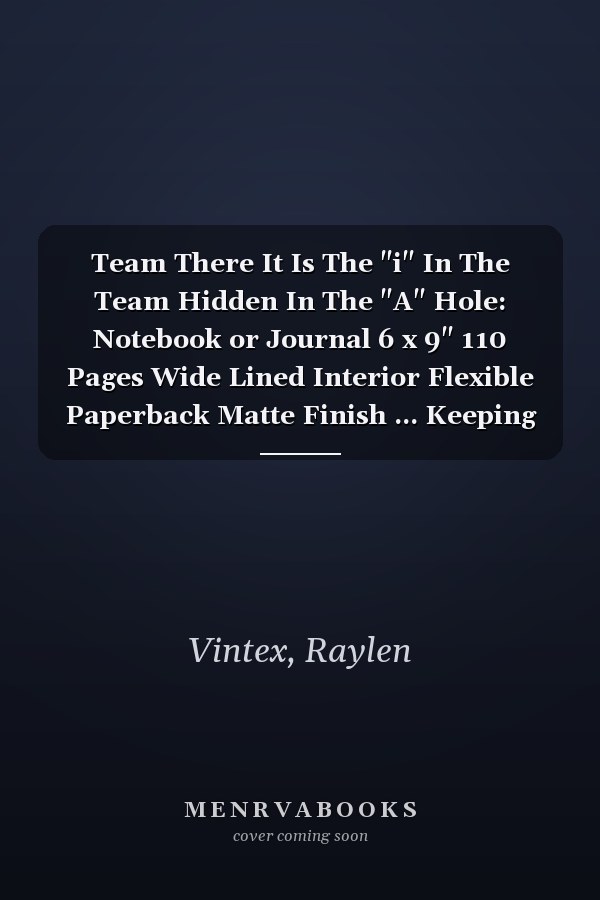 Team There It Is The "i" In The Team Hidden In The "A" Hole: Notebook or Journal 6 x 9" 110 Pages Wide Lined Interior Flexible Paperback Matte Finish ... Keeping Scheduling Studies Research Workbook